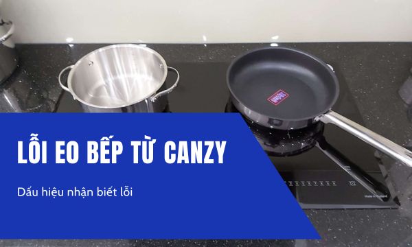 Lỗi E0 bếp từ Canzy