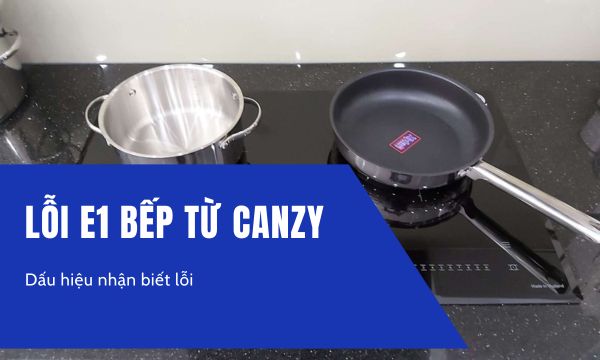 Lỗi E1 bếp từ Canzy