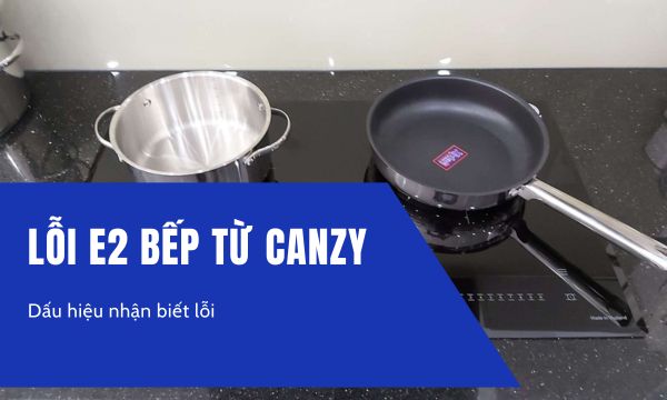 Lỗi E2 bếp từ Canzy