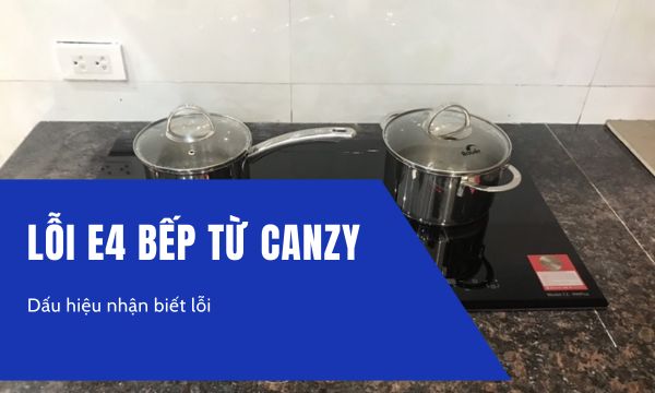 Lỗi E4 bếp từ Canzy