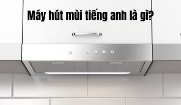 Máy hút mùi tiếng anh là gì? Máy hút mùi trong tiếng anh được gọi là Range Hood, Cooker Hood, Extractor Hood hoặc entilation Hood